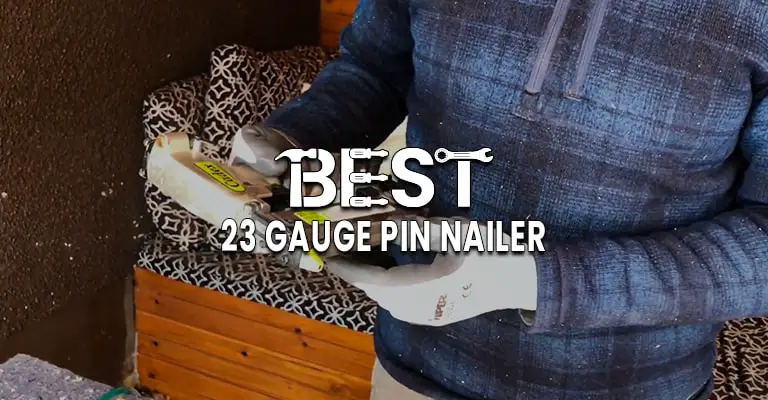 Best-23-Gauge-Pin-Nailer top 6 picks reviewed